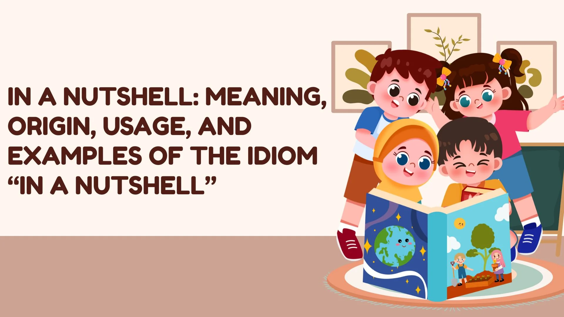 In a Nutshell: Meaning, Origin, Usage, and Examples of the Idiom “In a Nutshell”