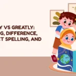 Grately vs Greatly: Meaning, Difference and Correct Spelling and Usage