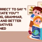 Is It Correct to Say “I Appreciate You”? Meaning, Grammar, Usage, and Better Alternatives Explained