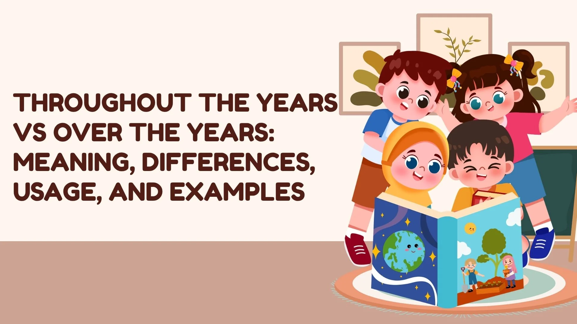 Throughout the Years vs Over the Years: Meaning, Differences, Usage, and Examples