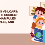 Loaves vs Loafs: Which Is Correct Grammar Rules, Examples, and Usage
