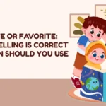 Favourite or Favorite: Which Spelling Is Correct and When Should You Use It?